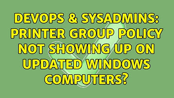 DevOps & SysAdmins: Printer Group Policy not showing up on updated Windows computers?