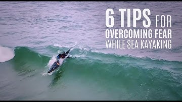 6 Tips for Overcoming Fear while Sea Kayaking - Kayak Hipster