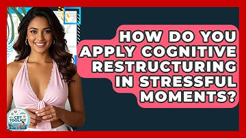 How Do You Apply Cognitive Restructuring In Stressful Moments? - CBT Toolkit