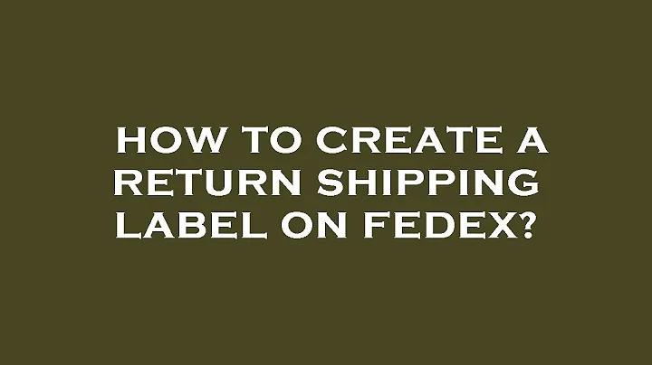 How to create a return shipping label on fedex?