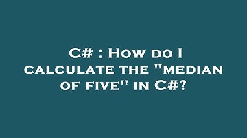 C# : How do I calculate the "median of five" in C#?
