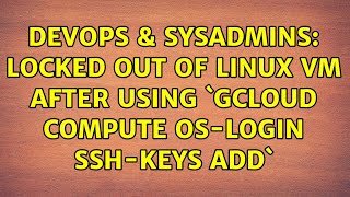 DevOps & SysAdmins: Locked out of Linux VM after using `gcloud compute os-login ssh-keys add`