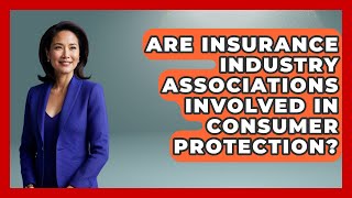 Are Insurance Industry Associations Involved in Consumer Protection? Are Insurance Industry Associations Involved in Consumer Protection?