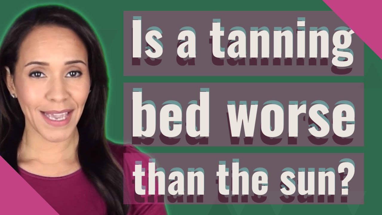 Is a tanning bed worse than the sun?