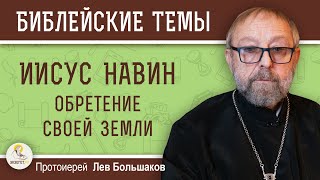 ИИСУС НАВИН. Обретение своей Земли. Протоиерей Лев Большаков