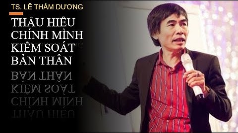 TRÍ TUỆ CẢM XÚC- QUYẾT ĐỊNH THÀNH CÔNG| 03.THẤU HIỂU CHÍNH MÌNH KIỂM SOÁT BẢN THÂN| TS LÊ THẨM DƯƠNG