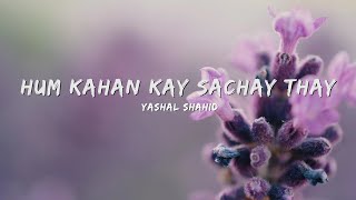 HUM KAHAN KAY SACHAY THAY - YASHAL SHAHID