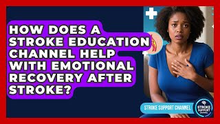 How Does a Stroke Education Channel Help with Emotional Recovery After Stroke