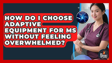 How Do I Choose Adaptive Equipment For MS Without Feeling Overwhelmed? - MS Support Network