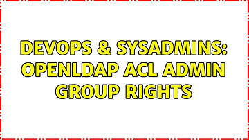 DevOps & SysAdmins: OpenLdap ACL Admin Group rights