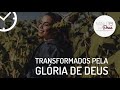 TRANSFORMADOS PELA GLÓRIA DE DEUS