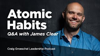 Q&A: Atomic Habits with James Clear  Craig Groeschel Leadership Podcast