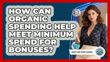 How Can Organic Spending Help Meet Minimum Spend For Bonuses? - Points and Perks Channel