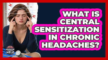 What Is Central Sensitization In Chronic Headaches? - Headache and Migraine Help