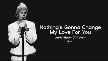 Thumbnail of Nothing's Gonna Change My Love For You Lyrics - Justin Bieber (AI Cover)