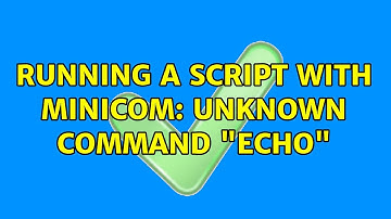 Unix & Linux: Running a script with minicom: unknown command "echo" (2 Solutions!!)