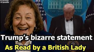 Trump’s bizarre statement As Read by a British Lady