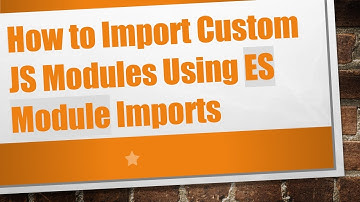 How to Import Custom JS Modules Using ES Module Imports