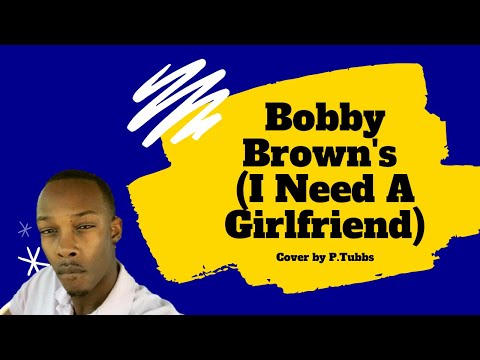 bobby-browns-(i-need-a-girlfriend)---cover-by-p.tubbs