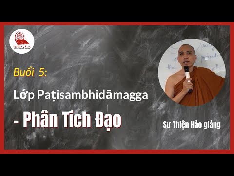 Lớp Paṭisambhidāmagga Pāḷi (Phân Tích Đạo) – Buổi 5 – Sư Thiện Hảo giảng dạy