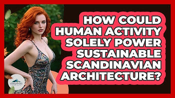How Could Human Activity Solely Power Sustainable Scandinavian Architecture? - Unmapping Scandinavia
