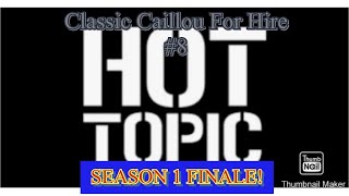 Classic Caillou For Hire 8: Hot Topic (SEASON 1 FINALE)