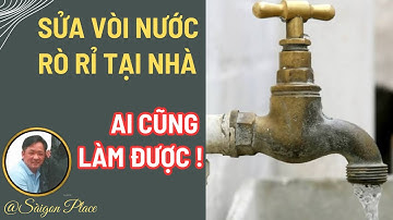 Sửa vòi nước rò rỉ tại nhà đơn giản ai cũng làm được @SaigonPlace