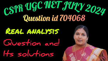 CSIR UGC NET JULY 2024/QUESTION ID 704068/REAL ANALYSIS/QUESTION AND IT