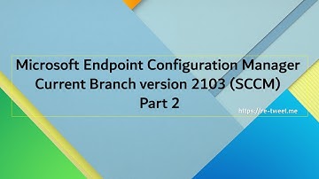 Microsoft Endpoint Configuration Manager Current Branch version 2103 (SCCM) Part 2
