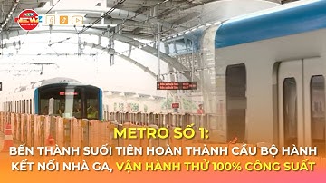 METRO SỐ 1: BẾN THÀNH SUỐI TIÊN HOÀN THÀNH CẦU BỘ HÀNH KẾT NỐI NHÀ GA, VẬN HÀNH THỬ 100% CÔNG SUẤT