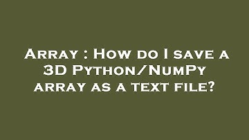 Array : How do I save a 3D Python/NumPy array as a text file?