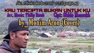 Akustik Versi Papua, Kau Tercipta Bukan Untuk Ku (by_Monim Aron# Cover)