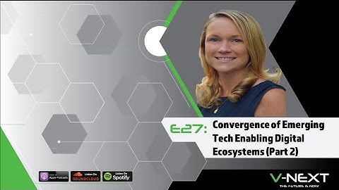 Episode 27: The Convergence of Emerging Tech  Enabling Digital Ecosystems - Part 2