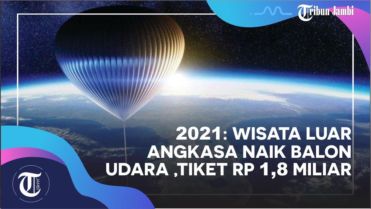  Wisata Luar Angkasa  Naik Balon Udara Bakal Hadir Tahun 