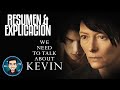 Resumen Y Explicacion Tenemos Que Hablar De Kevin (We Need To Talk About Kevin - 2011)