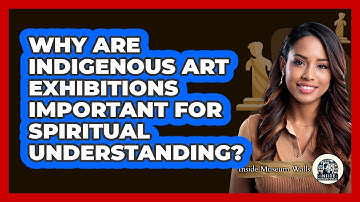 Why Are Indigenous Art Exhibitions Important For Spiritual Understanding? - Inside Museum Walls