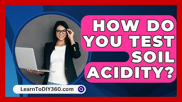 How Do You Test Soil Acidity? - LearnToDIY360.com