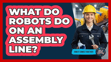 What Do Robots Do On An Assembly Line?