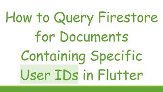 How to Query Firestore for Documents Containing Specific User IDs in Flutter