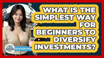 What Is The Simplest Way For Beginners To Diversify Investments? - Your Guide to Budgeting
