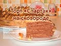 Как приготовить ТОРТ СПАРТАК НА СКОВОРОДЕ