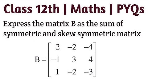 Express the matrix B=[[2, -2, -4], [-1, 3, 4], [1, -2 , -3]] as the sum of a symmetric and a skew sy