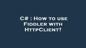 C# : How to use Fiddler with HttpClient?