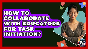 How To Collaborate With Educators For Task Initiation? - Answers About Autism