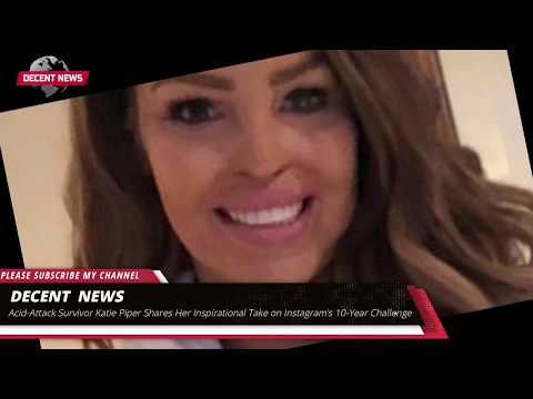 Acid Attack Katie Piper Shares Inspirational Take on Instagram’s 10Year Challenge I DECENT NEWS I