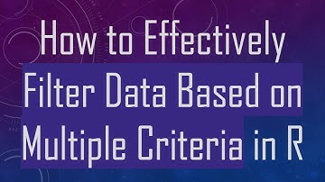 How to Effectively Filter Data Based on Multiple Criteria in R