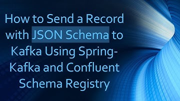 How to Send a Record with JSON Schema to Kafka Using Spring-Kafka and Confluent Schema Registry