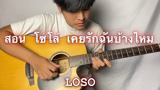 สอน โซโล่ เคยรักฉันบ้างไหม LOSO