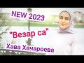 Хава Хачароева - Везар са. ДОЛГОЖДАННАЯ МУЗЫКАЛЬНАЯ  НОВИНКА 2023!!!