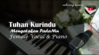 Tuhan Kurindu Mengatakan PadaMu - Female Vocal \u0026 Piano